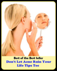 Title: Best of the Best Sellers Don T Let Acne Ruin Your Life Tips Tec (blackheads,pimples,pustules,rosacea,zits, whiteheads, skin inflammation, pizza face, tumor, eruption), Author: Resounding Wind Publishing