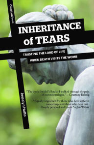 Title: Inheritance of Tears: Trusting the Lord of Life when Death Visits the Womb, Author: Jessalyn Hutto