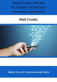 Title: Promotional Tips and Successful Techniques for Mobile Marketing, Author: Mark Crossby