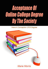 Title: Acceptance Of Online College Degree By The Society, Author: Marie Morris