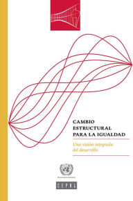 Title: Cambio estructural para la igualdad: una visión integrada del desarrollo, Author: CEPAL Comisión Económica para América Latina y el Caribe