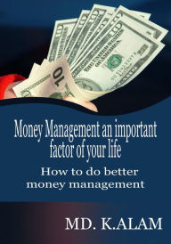 Title: Money Management an important factor of your life, Author: MD K. Alam