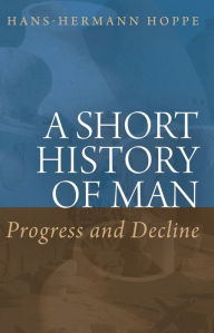 Title: A Short History of Man: Progress and Decline, Author: Hans-Hermann Hoppe