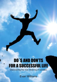 Title: Do`s and Don'ts for a Successful Life: Discovering the true meaning of success, Author: Evan Williams