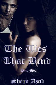 Title: Ties That Bind Part 5, Author: Shara Azod