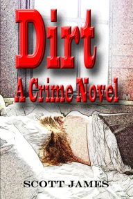 Title: Dirt A Crime Novel, Author: Scott James