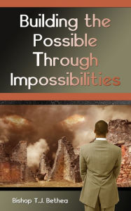 Title: Building the Possible Through Impossibilities, Author: Terry Bethea