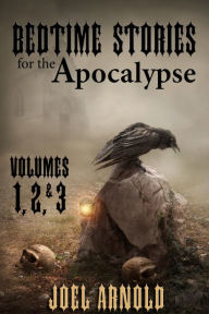 Title: Bedtime Stories for the Apocalypse, Volumes 1, 2, & 3, Author: Joel Arnold