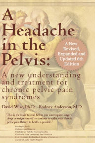 Title: A Headache in the Pelvis Revised 6th Edition: A New Understanding and Treatment for Prostatitis and Chronic Pelvic Pain Syndromes, Author: Rodney Anderson