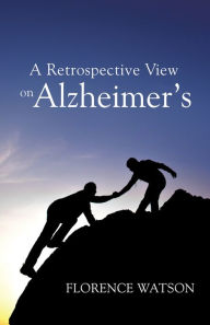 Title: A RETROSPECTIVE VIEW ON ALZHEIMER'S, Author: FLORENCE WATSON