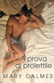 Title: A prova di proiettile, Author: Mary Calmes