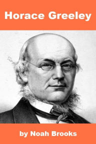 Title: Horace Greeley, Author: Noah Brooks