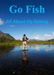 Title: Go Fish - All About Fly Fishing, Author: Brad Harvey