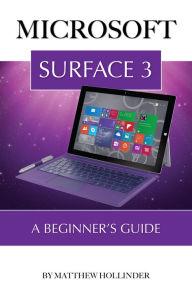 Title: Microsoft Surface 3: A Beginners Guide, Author: Matthew Hollinder