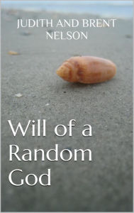 Title: Will of a Random God, Author: Judith and Brent Nelson