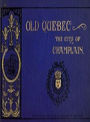 Old Quebec, the City of Champlain (Illustrated)