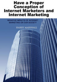 Title: HAVE A PROPER CONCEPTION OF INTERNET MARKETERS AND INTERNET MARKETING, Author: Harry Marshall