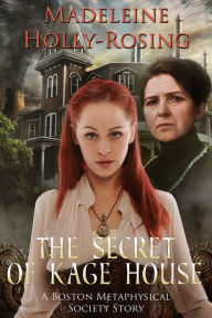 Title: The Secret of Kage House - A Boston Metaphysical Society Story (Steampunk), Author: Madeleine Holly-Rosing