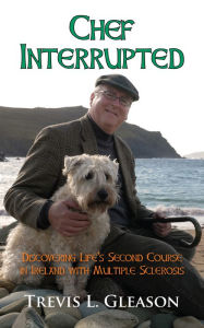 Title: Chef Interrupted: Discovering Life's Second Course in Ireland with Multiple Sclerosis, Author: Trevis L. Gleason