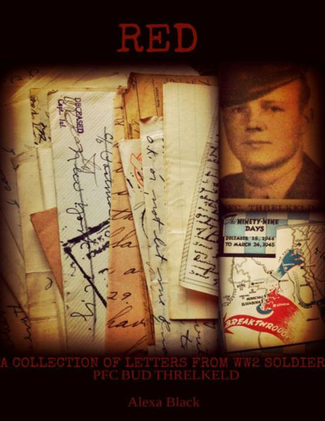 Red: A Collection of Letters From WW2 Soldier PFC Bud Threlkeld