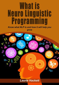 Title: What is Neuro Linguistic Programming, Author: Laurie Hackett