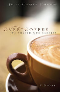 Title: Over Coffee (We Shared Our Secrets), Author: Julie Johnson