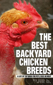 Title: The Best Backyard Chicken Breeds: A List of Top Birds for Pets, Eggs and Meat, Author: Jill b.