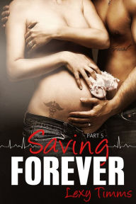 Title: Saving Forever - Part 5, Author: Lexy Timms