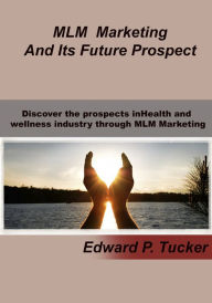 Title: MLM Marketing and its future prospect, Author: Edward P Tucker