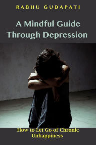 Title: A Mindful Guide Through Depression, Author: Rabhu Gudapati