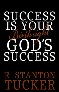 Title: Success Is Your Birthright God's Success, Author: R. Stanton Tucker