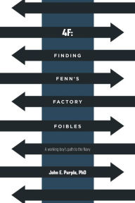 Title: 4F: Finding Fenn's Factory Foibles A working boy's path to the Navy, Author: John E. Purple