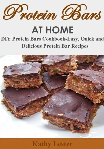 Protein Bars at Home: DIY Protein Bars Cookbook 30 Easy, Quick and Delicious Protein Bar Recipes