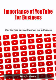 Title: Importance of YouTube for Business: How YouTube plays an Important role in Business, Author: Ace Haines