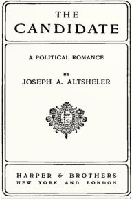 Title: The Candidate, Author: Joseph Alexander Altsheler