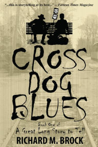 Title: CROSS DOG BLUES: Book One of A Great Long Story to Tell, Author: Richard M. Brock