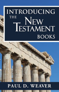 Title: Introducing the New Testament Books: A Thorough but Concise Introduction for Proper Interpretation, Author: Paul Weaver