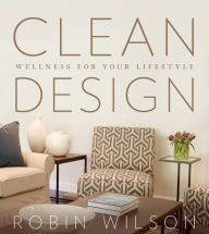 Title: Clean Design: Wellness for your Lifestyle, Author: Robin Wilson