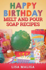 Title: Happy Birthday Melt and Pour Soap Recipes, Author: Lisa Maliga