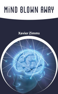 Title: Mind Blown Away: Life Hacks to Transform 10 Destructive Habits into Quality Ones and Change Your Life Forever, Author: Xavier ZImms