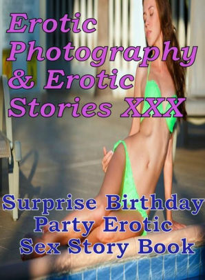 Birthday Party Lesbian Porn - Erotic Porn: Erotic Photography & Erotic Stories XXX Surprise Birthday  Party Erotic Sex Story Book ( Erotic Photography, Erotic Stories, Nude  Photos, ...