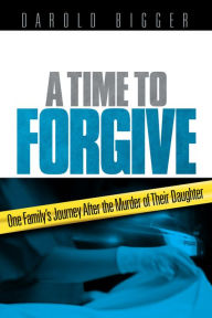 Title: A Time to Forgive, Author: Darold Bigger