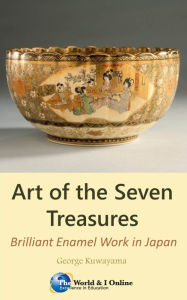 Title: Art of the Seven Treasures ( Brilliant Enamel Work in Japan ), Author: George Kuwayama