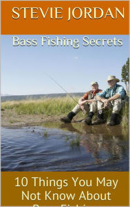 Title: Bass Fishing Secrets: 10 Things You May Not Know About Bass Fishing, Author: Stevie Jordan