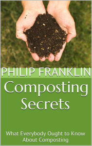 Title: Composting Secrets: What Everybody Ought to Know About Composting, Author: Philip Franklin