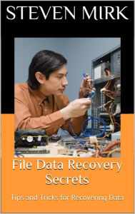 Title: File Data Recovery Secrets: Tips and Tricks for Recovering Data, Author: Steven Mirk