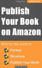 Publish Your Book On Amazon - Solution to Successfully Format, Structure & Publish Your EBook