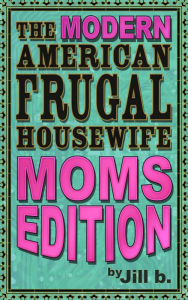 Title: Modern American Frugal Housewife Book #3: Moms Edition, Author: Jill b.