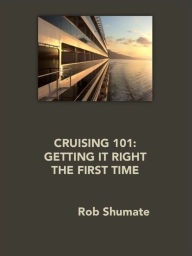 Title: CRUISING 101: Getting It Right The First Time, Author: Rob Shumate