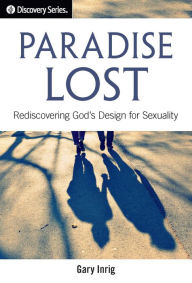 Title: Paradise Lost: Rediscovering God's Design for Sexuality, Author: Gary Inrig